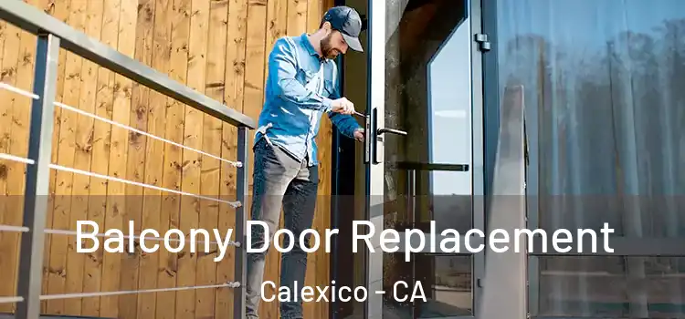  Balcony Door Replacement Calexico - CA