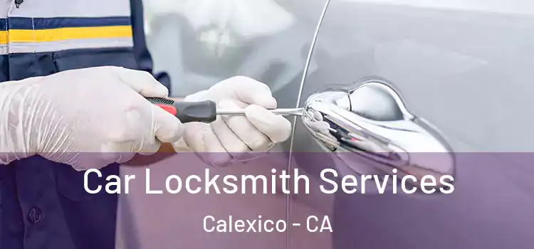 Car Locksmith Services Calexico - CA