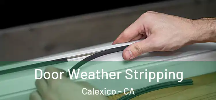  Door Weather Stripping Calexico - CA