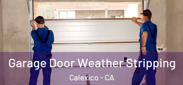  Garage Door Weather Stripping Calexico - CA