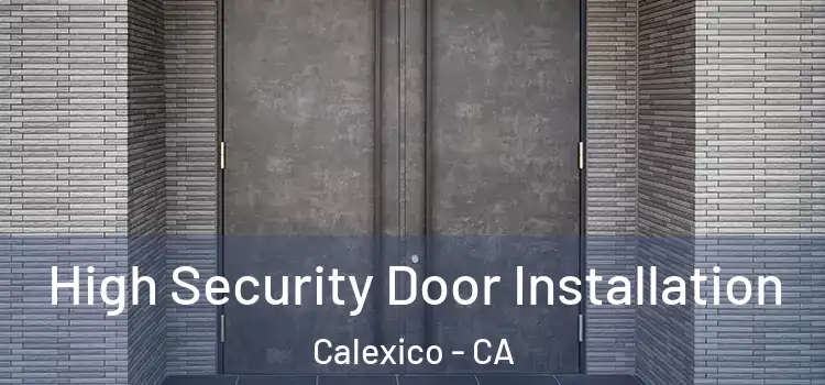 High Security Door Installation Calexico - CA