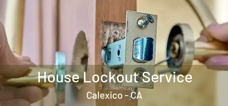 House Lockout Service Calexico - CA