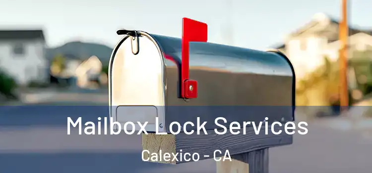 Mailbox Lock Services Calexico - CA