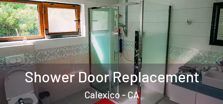  Shower Door Replacement Calexico - CA